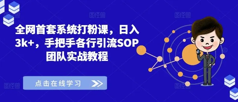 全网首套系统打粉课，日入3k+，手把手各行引流SOP团队实战教程_学通网创