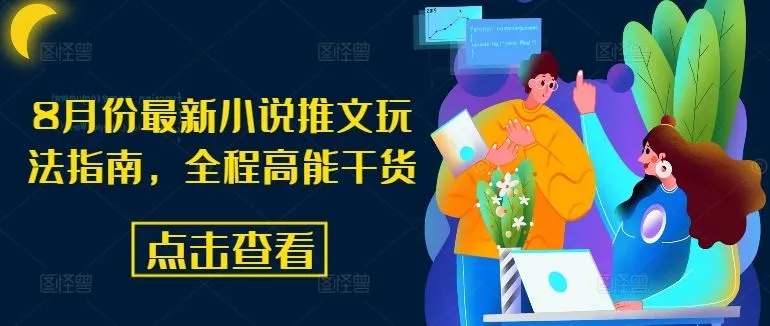8月份最新小说推文玩法指南，全程高能干货_学通网创