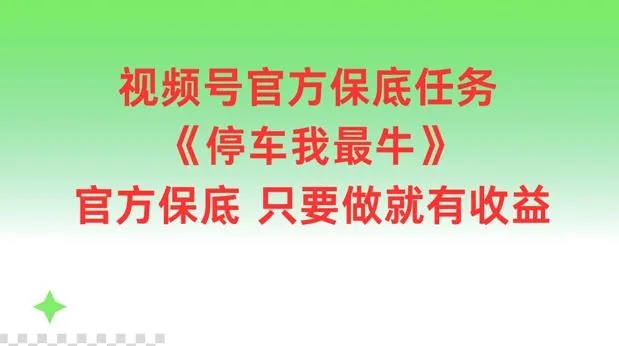 视频号官方保底任务，停车我最牛，官方保底只要做就有收益【揭秘】_学通网创