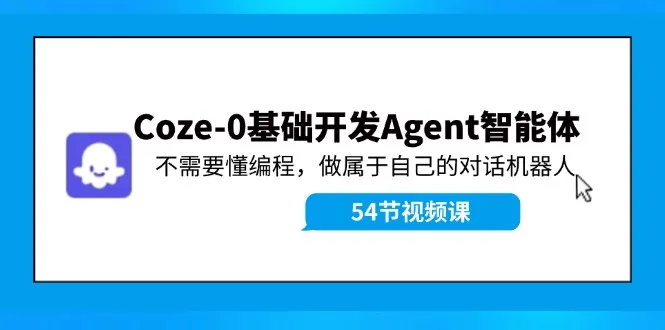 Coze-0基础开发 Agent智能体教程：不需要懂编程，做属于自己的对话机器人_学通网创