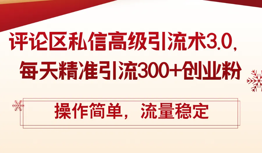 （12145期）评论区私信高级引流术3.0，每天精准引流300+创业粉，操作简单，流量稳定_学通网创