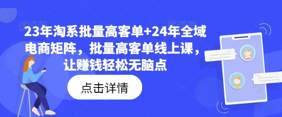 23年淘系批量高客单+24年全域电商矩阵，批量高客单线上课，让赚钱轻松无脑点_学通网创