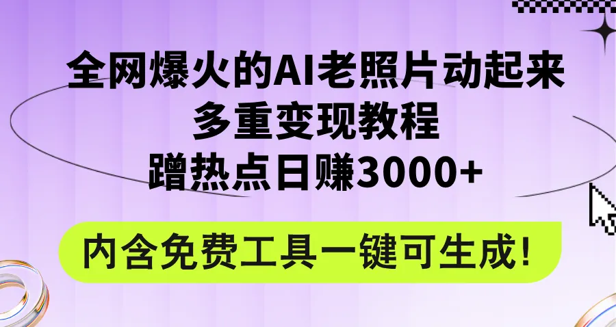 (12160期)全网爆火的AI老照片动起来多重变现教程,蹭热点日赚3000+,内含免费工具_学通网创