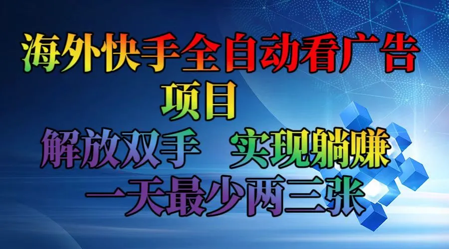 （12185期）海外快手全自动看广告项目 解放双手 实现躺赚 一天最少两三张_学通网创