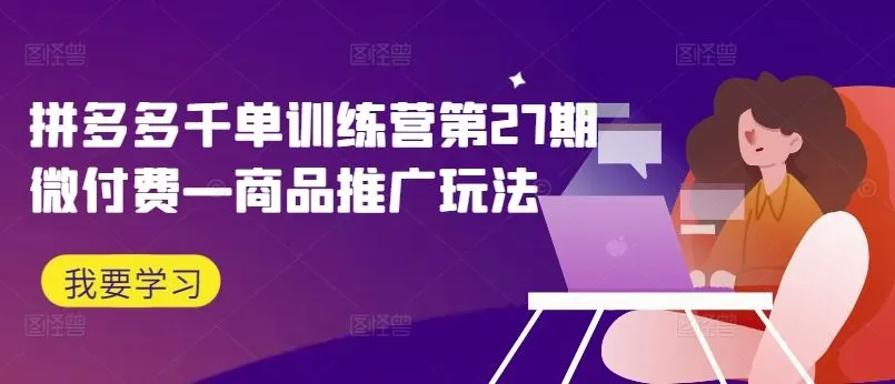 拼多多千单训练营第27期微付费—商品推广玩法_学通网创