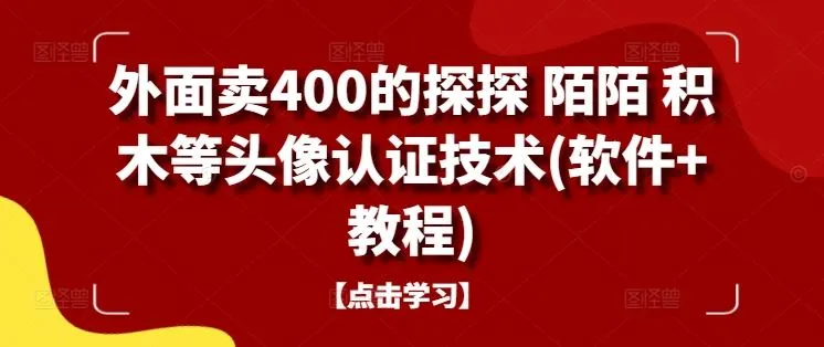 外面卖400的探探 陌陌 积木等头像认证技术(软件+教程)_学通网创