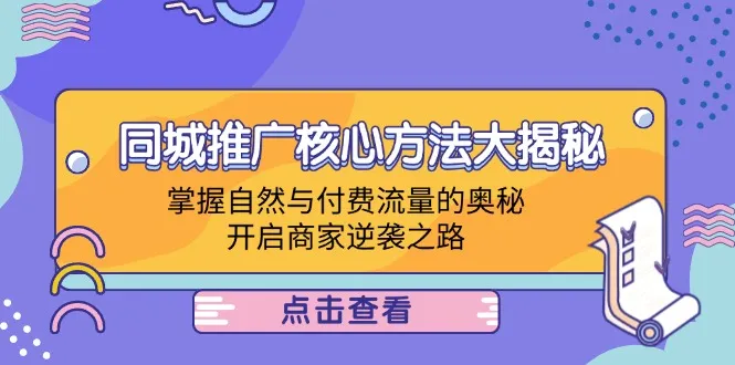 （12574期）同城推广核心方法大揭秘：掌握自然与付费流量的奥秘，开启商家逆袭之路_学通网创