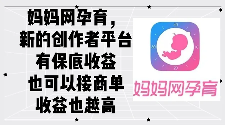 (12550期)妈妈网孕育,新的创作者平台,有保底收益也可以接商单收益也越高_学通网创