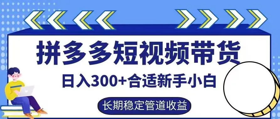 拼多多短视频带货日入300+有长期稳定被动收益，合适新手小白【揭秘】_学通网创