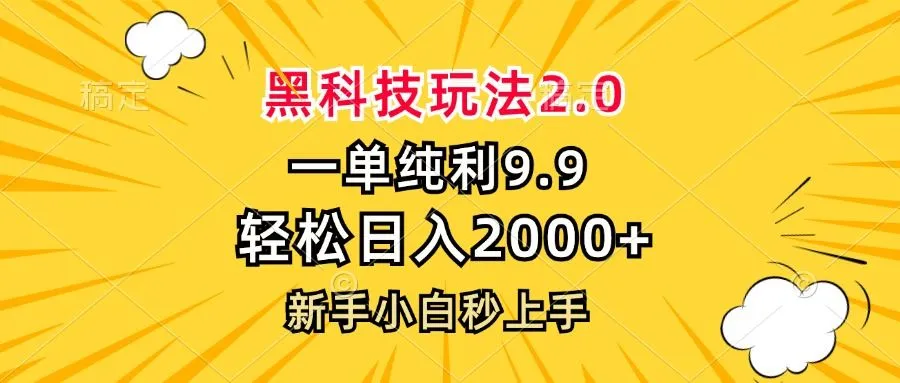 （13099期）黑科技玩法2.0，一单9.9，轻松日入2000+，新手小白秒上手_学通网创