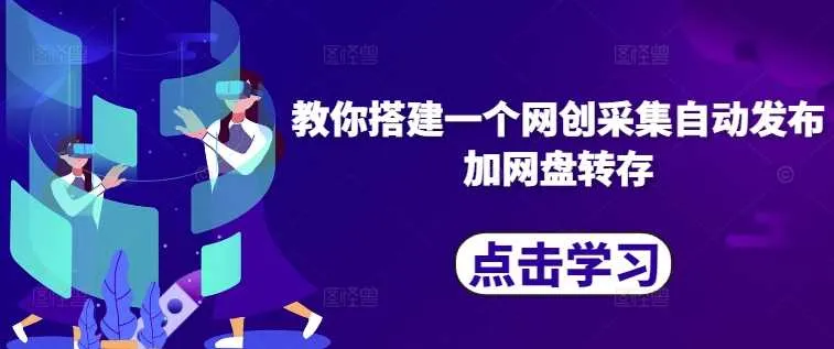 教你搭建一个网创采集自动发布加网盘转存_学通网创