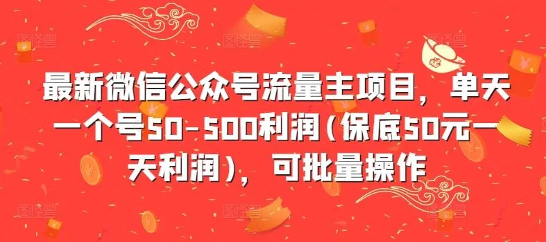 最新微信公众号流量主项目，单天一个号50-500利润(保底50元一天利润)，可批量操作_学通网创