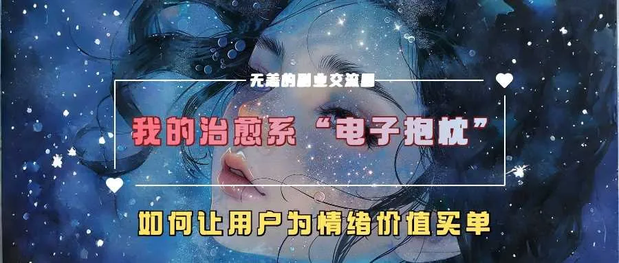 我的治愈系“电子抱枕”，如何让用户为情绪价值买单【揭秘】_学通网创