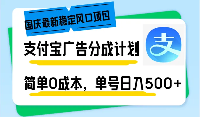 （12860期）国庆最新稳定风口项目，支付宝广告分成计划，简单0成本，单号日入500+_学通网创