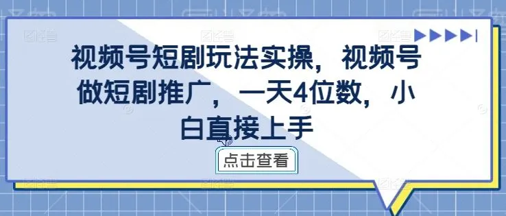 视频号短剧玩法实操，视频号做短剧推广，一天4位数，小白直接上手_学通网创