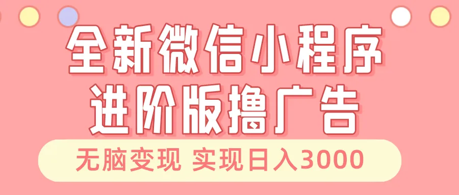（13197期）全新微信小程序进阶版撸广告 无脑变现睡后也有收入 日入3000＋_学通网创