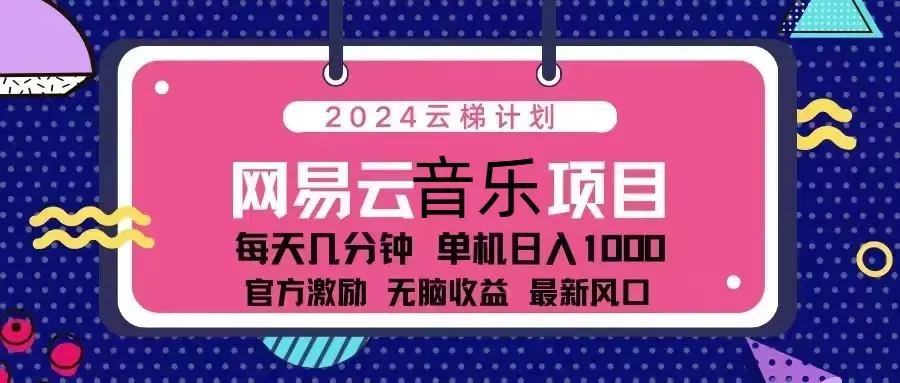 （13263期）2024云梯计划 网易云音乐项目：每天几分钟 单机日入1000 官方激励 无脑…_学通网创