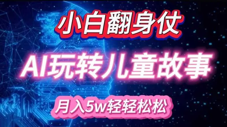 小白大翻身!靠AI玩转绘本故事，月入过W，轻松得很!_学通网创