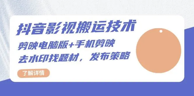 (13369期)抖音影视搬运技术:剪映电脑版+手机剪映,去水印找题材,发布策略_学通网创