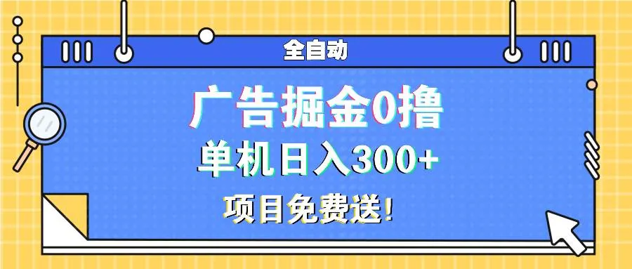 (13585期)广告掘金0撸项目免费送,单机日入300+_学通网创