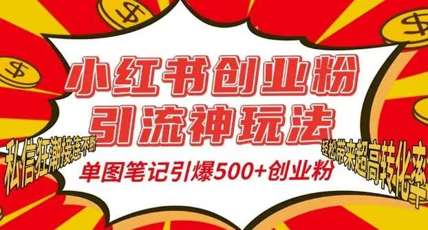 小红书创业粉引流神玩法，单图笔记引爆500+精准创业粉丝，私信狂潮接连不断_学通网创