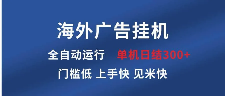 （13692期）海外广告挂机 全自动运行 单机单日300+ 日结项目 稳定运行 欢迎观看课程_学通网创