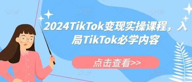 2024TikTok变现实操课程，入局TikTok必学内容_学通网创