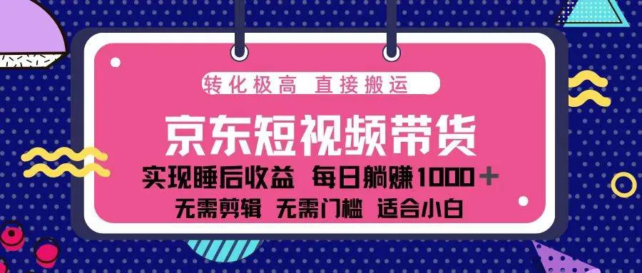 （13770期）蓝海项目京东短视频带货：单账号月入过万，可矩阵。_学通网创