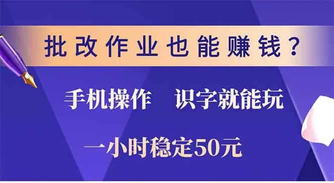 （13826期）批改作业也能赚钱？0门槛手机项目，识字就能玩！一小时50元！_学通网创