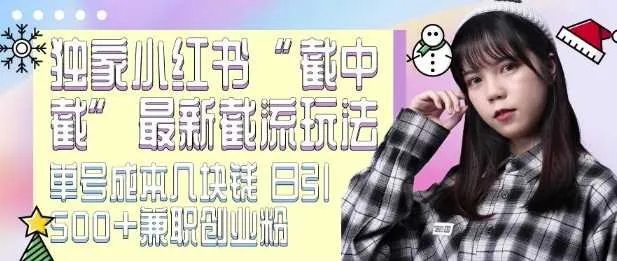 最新小红书截流玩法 独家截中截 单号成本几块钱 日引500+CY粉JZ粉_学通网创