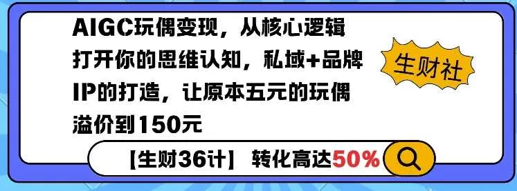 AIGC玩偶变现，从核心逻辑打开你的思维认知，私域+品牌IP的打造，让原本五元的玩偶溢价到150元 - 学通网创_学通网创