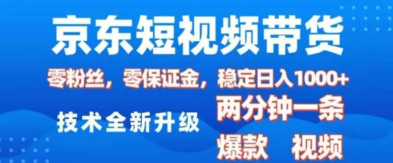 京东短视频带货，2025火爆项目，0粉丝，0保证金，操作简单，2分钟一条原创视频，日入1k【揭秘】 - 学通网创_学通网创