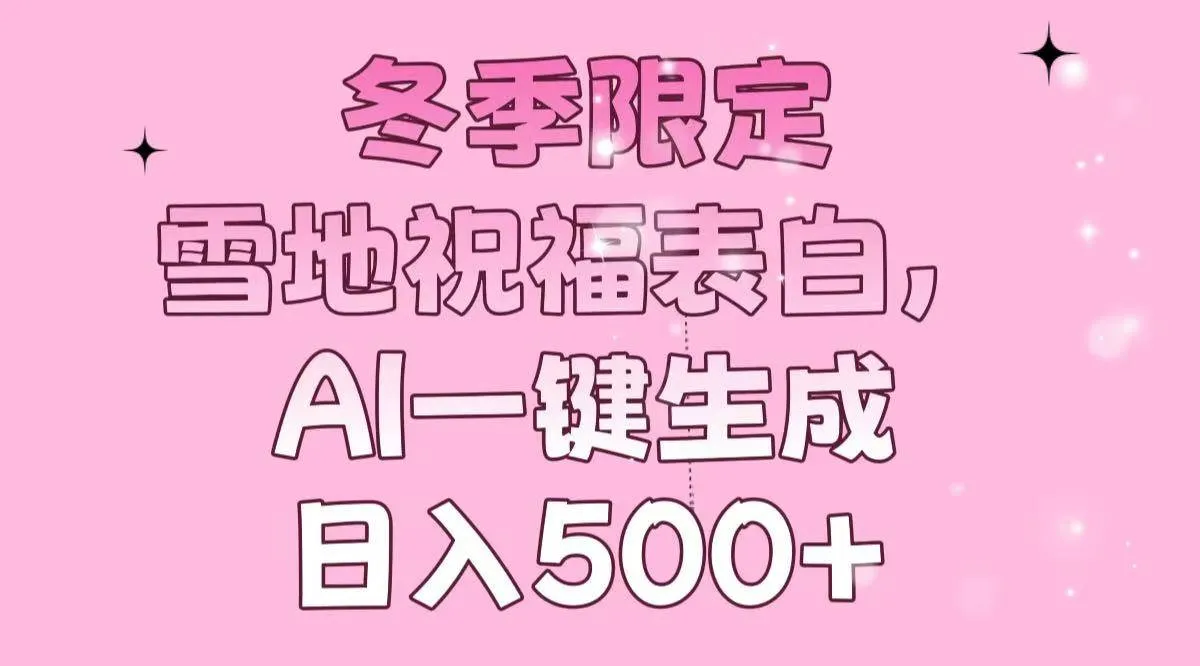 （13926期）冬季限定，雪地祝福表白，AI一键生成，日入500+_学通网创
