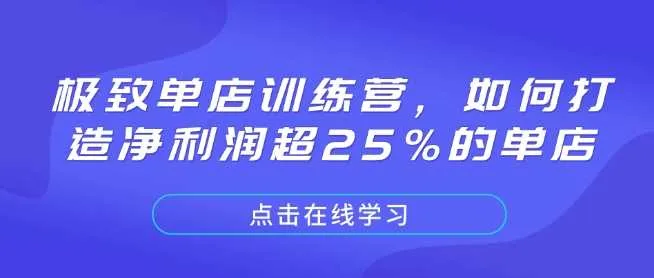 极致单店训练营，如何打造净利润超25%的单店 - 学通网创_学通网创