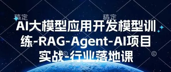 AI大模型应用开发模型训练-RAG-Agent-AI项目实战-行业落地课 - 学通网创_学通网创