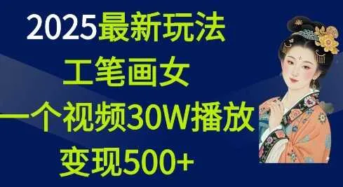 2025最新玩法,工笔画美女,一个视频30万播放变现500+