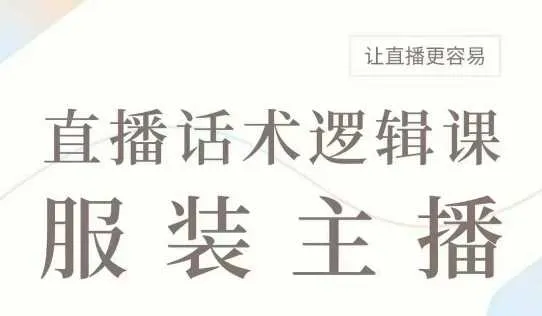 直播带货：服装主播话术逻辑课，服装主播话术大全，让直播更容易_学通网创