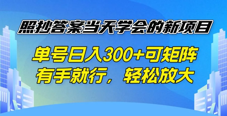（14246期）照抄答案当天学会的新项目，单号日入300 +可矩阵，有手就行，轻松放大_学通网创