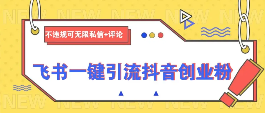 飞书一键引流抖音创业粉，不违规可 无限私信+评论_学通网创