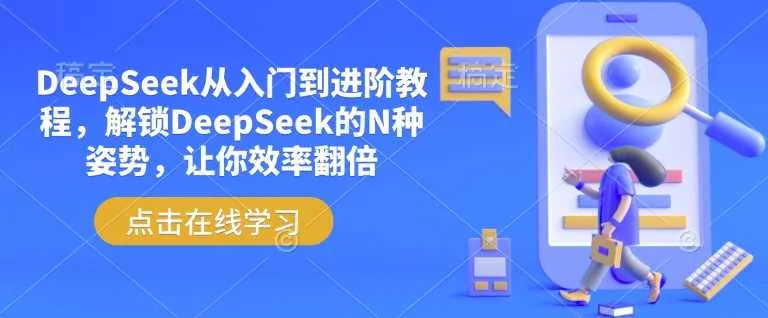 DeepSeek从入门到进阶教程，解锁DeepSeek的N种姿势，让你效率翻倍 - 学通网创_学通网创