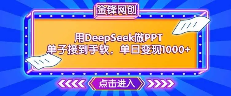 用DeepSeek做PPT单子接到手软，快速接单变现，单日变现1k_学通网创