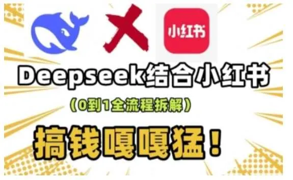 deepseek+小红书打造流量生产线实操课,0到1全流程拆解,搞钱嘎嘎猛_学通网创