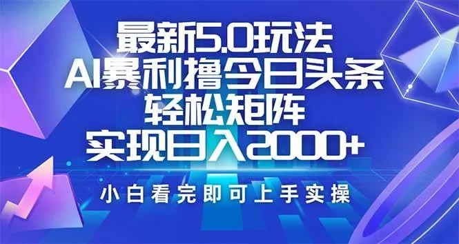 （14336期）今日头条最新5.0玩法，思路简单，复制粘贴，轻松实现矩阵日入2000+_学通网创