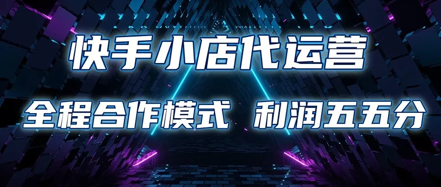 快手小店代运营 限时托管计划 合作模式 利润五五分成_学通网创