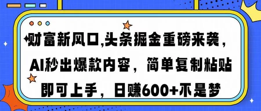 （14434期）财富新风口,头条掘金重磅来袭AI秒出爆款内容简单复制粘贴即可上手，日…_学通网创