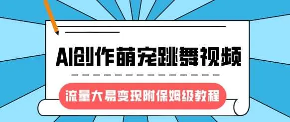 最新风口项目，AI创作萌宠跳舞视频，流量大易变现，附保姆级教程_学通网创