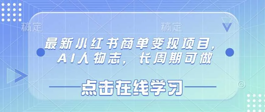 最新小红书商单变现项目，AI人物志，长周期可做_学通网创