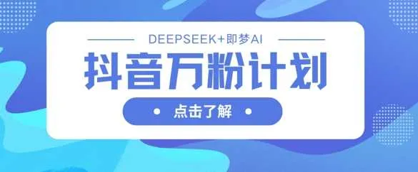 抖音万粉计划,利用DeepSeek+即梦AI生成视频,快速涨到万粉
