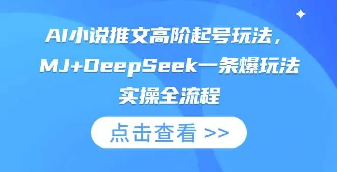 AI小说推文高阶起号玩法，MJ+DeepSeek一条爆玩法实操全流程_学通网创