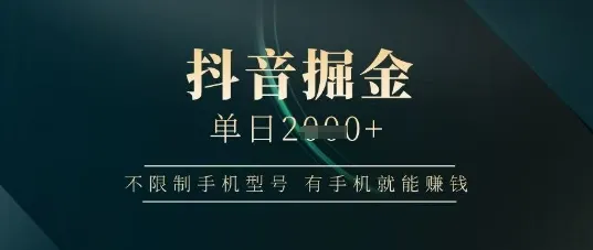 抖音掘金单日收益上千，不限制手机型号，有手机就能挣钱【揭秘】_学通网创